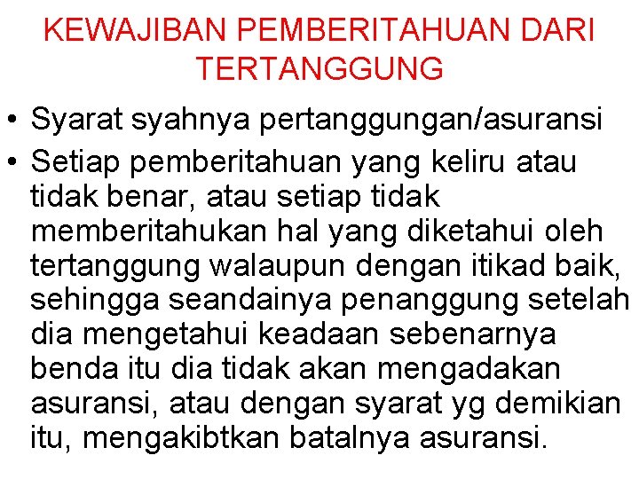 KEWAJIBAN PEMBERITAHUAN DARI TERTANGGUNG • Syarat syahnya pertanggungan/asuransi • Setiap pemberitahuan yang keliru atau