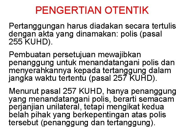 PENGERTIAN OTENTIK Pertanggungan harus diadakan secara tertulis dengan akta yang dinamakan: polis (pasal 255