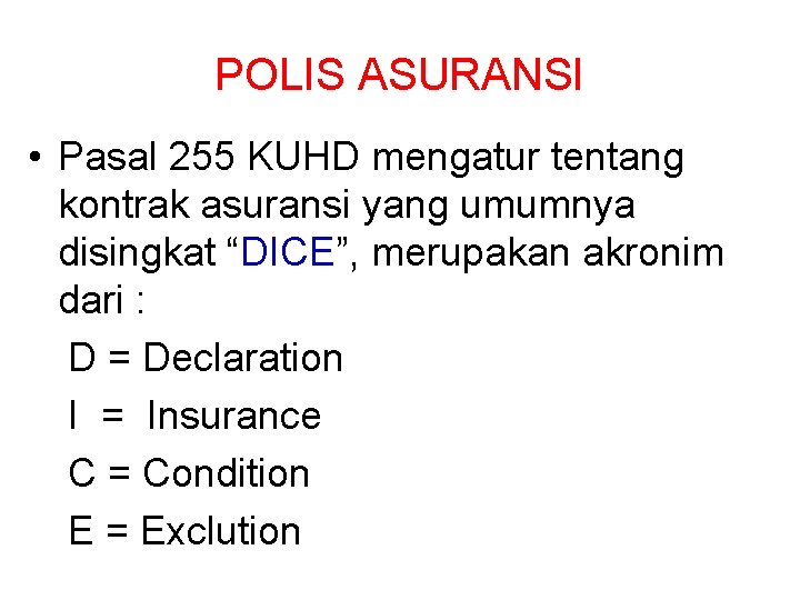 POLIS ASURANSI • Pasal 255 KUHD mengatur tentang kontrak asuransi yang umumnya disingkat “DICE”,