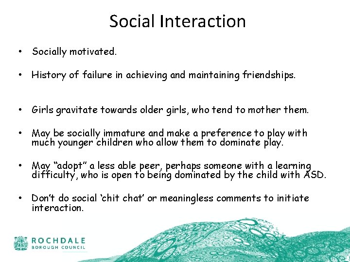 Social Interaction • Socially motivated. • History of failure in achieving and maintaining friendships.