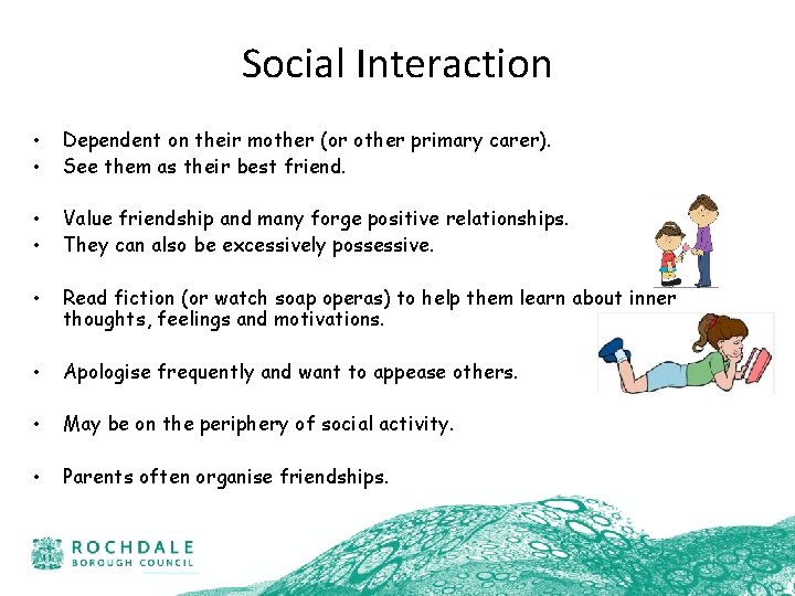 Social Interaction • • Dependent on their mother (or other primary carer). See them