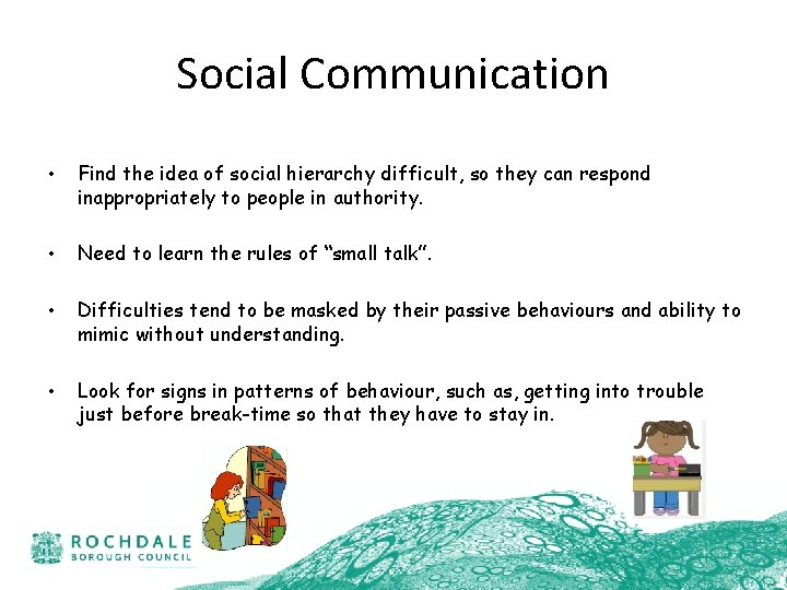 Social Communication • Find the idea of social hierarchy difficult, so they can respond