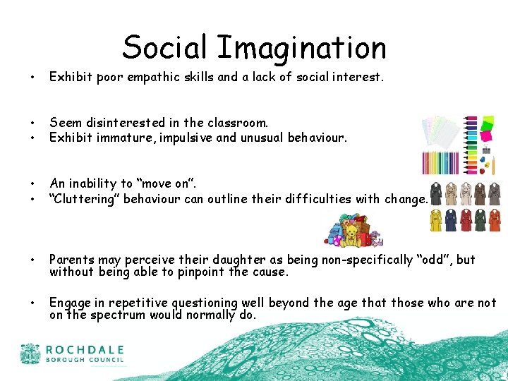 Social Imagination • Exhibit poor empathic skills and a lack of social interest. •