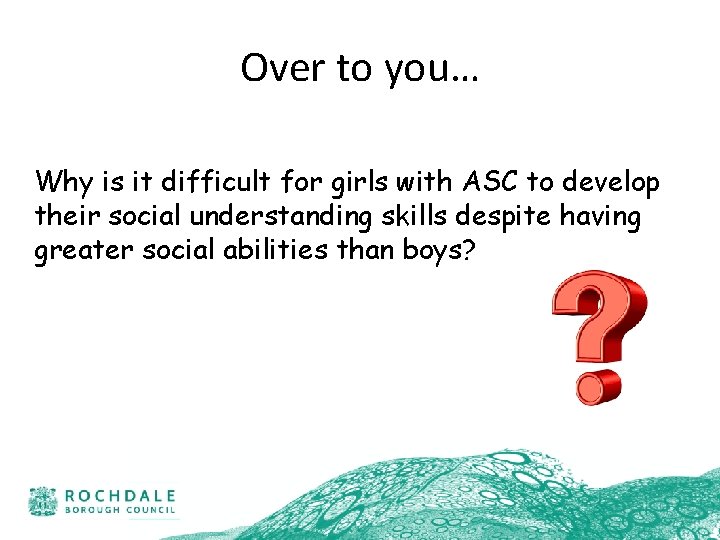 Over to you… Why is it difficult for girls with ASC to develop their