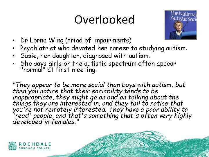 Overlooked • • Dr Lorna Wing (triad of impairments) Psychiatrist who devoted her career
