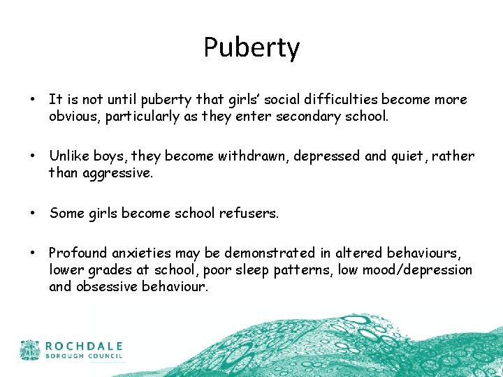 Puberty • It is not until puberty that girls’ social difficulties become more obvious,