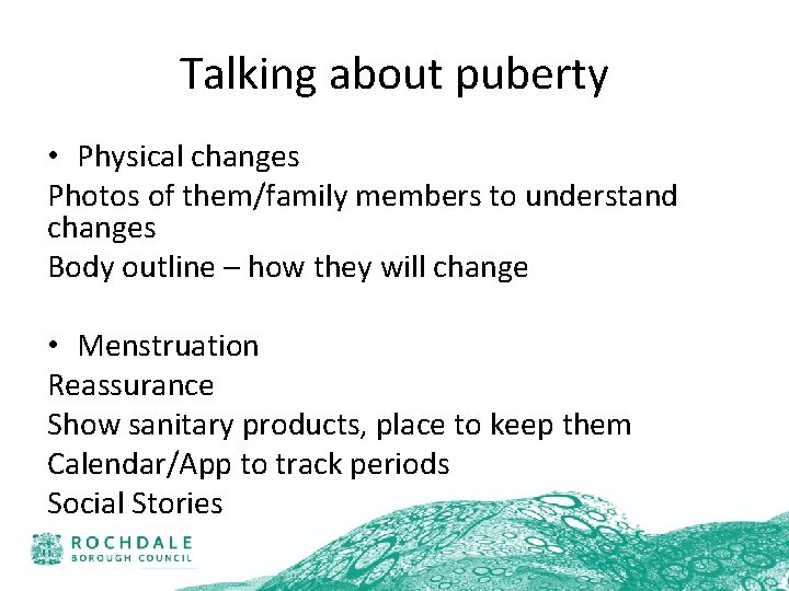 Talking about puberty • Physical changes Photos of them/family members to understand changes Body