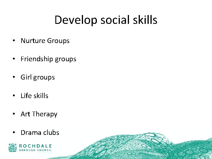 Develop social skills • Nurture Groups • Friendship groups • Girl groups • Life