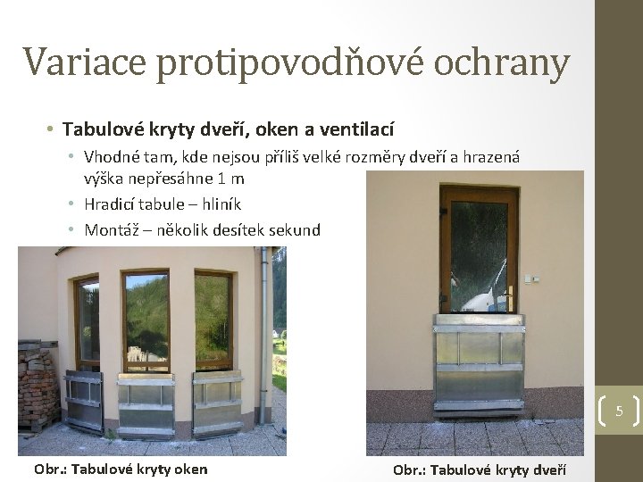 Variace protipovodňové ochrany • Tabulové kryty dveří, oken a ventilací • Vhodné tam, kde