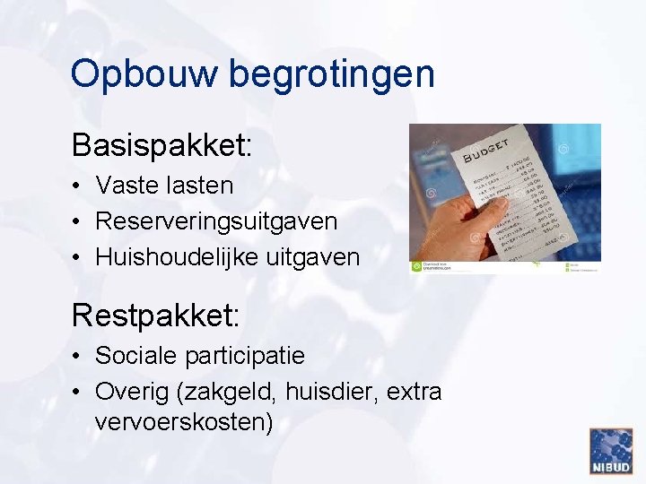 Opbouw begrotingen Basispakket: • Vaste lasten • Reserveringsuitgaven • Huishoudelijke uitgaven Restpakket: • Sociale