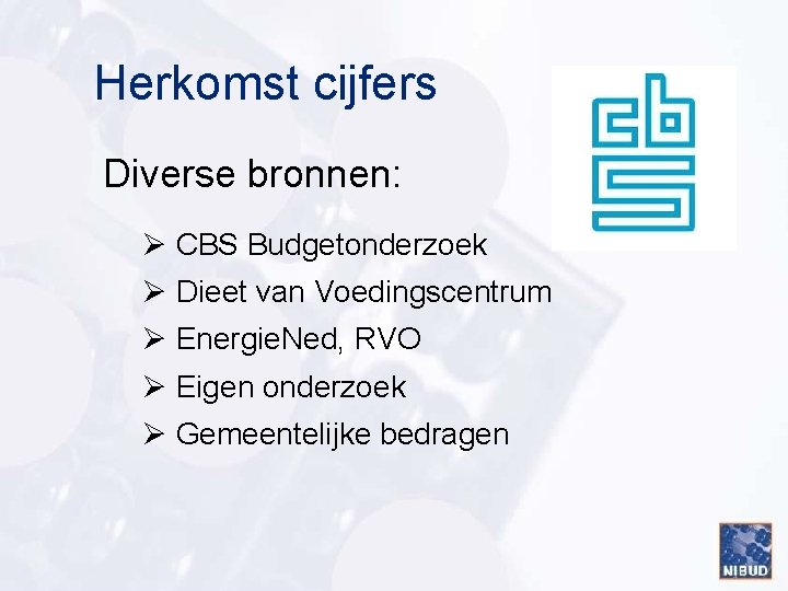 Herkomst cijfers Diverse bronnen: Ø CBS Budgetonderzoek Ø Dieet van Voedingscentrum Ø Energie. Ned,