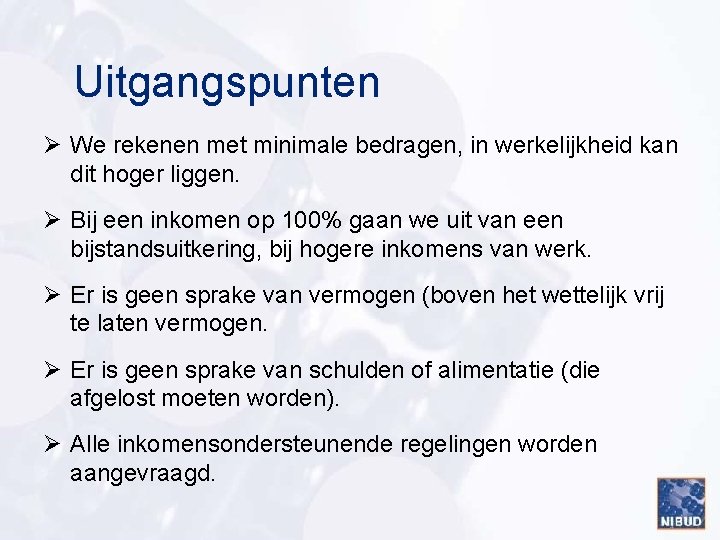 Uitgangspunten Ø We rekenen met minimale bedragen, in werkelijkheid kan dit hoger liggen. Ø