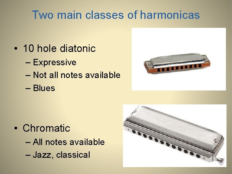 Two main classes of harmonicas • 10 hole diatonic – Expressive – Not all