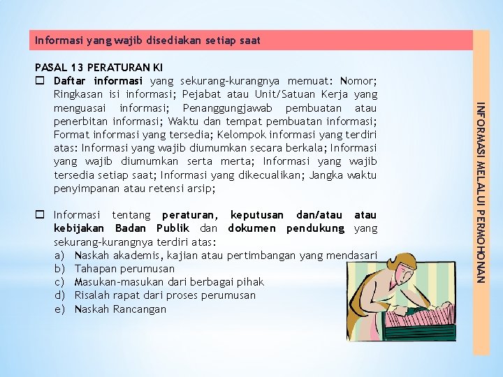 Informasi yang wajib disediakan setiap saat o Informasi tentang peraturan, keputusan dan/atau kebijakan Badan