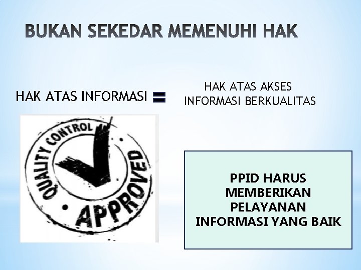 HAK ATAS INFORMASI HAK ATAS AKSES INFORMASI BERKUALITAS PPID HARUS MEMBERIKAN PELAYANAN INFORMASI YANG