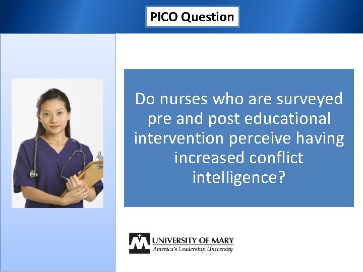 PICO Question Do nurses who are surveyed pre and post educational intervention perceive having