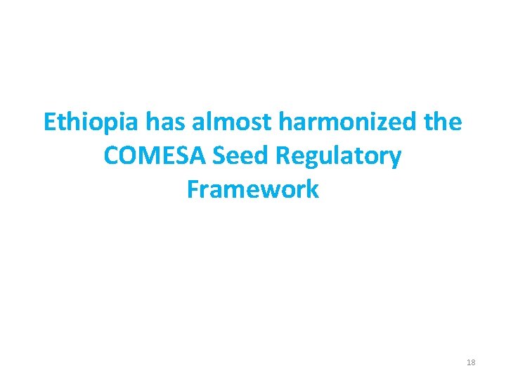 Ethiopia has almost harmonized the COMESA Seed Regulatory Framework 18 