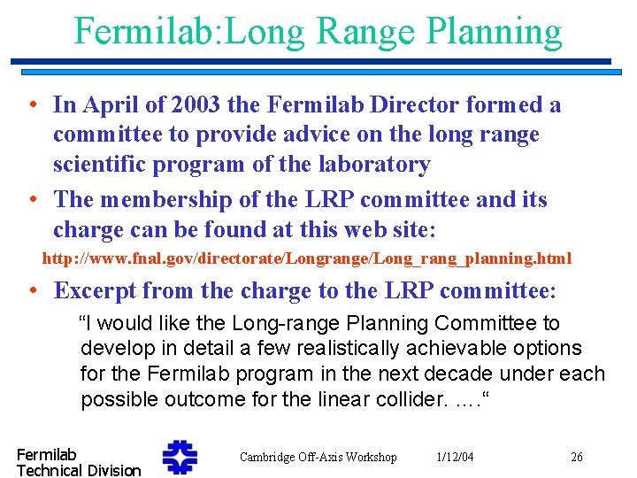 Fermilab: Long Range Planning • In April of 2003 the Fermilab Director formed a