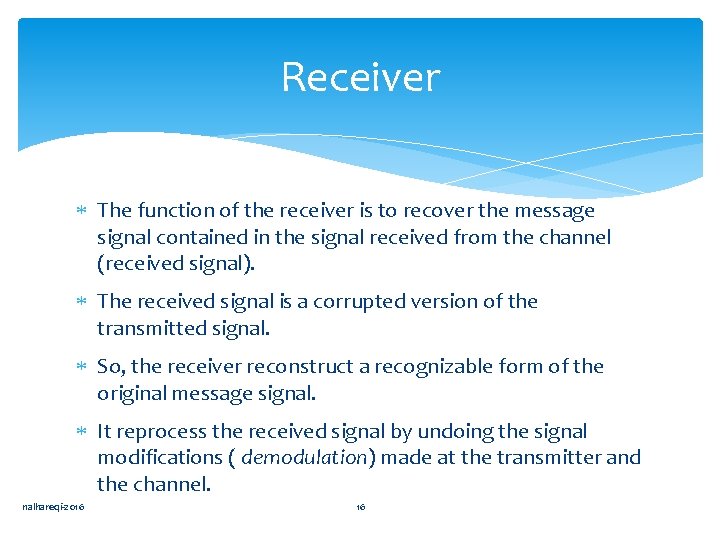 Receiver The function of the receiver is to recover the message signal contained in