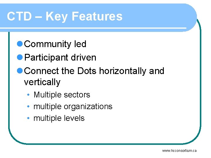 CTD – Key Features l Community led l Participant driven l Connect the Dots