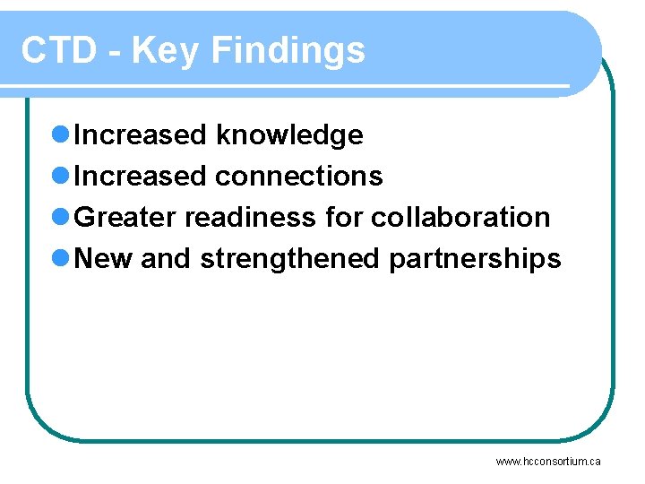 CTD - Key Findings l Increased knowledge l Increased connections l Greater readiness for