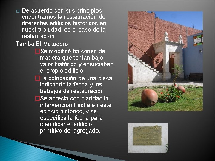 De acuerdo con sus principios encontramos la restauración de diferentes edificios históricos en nuestra