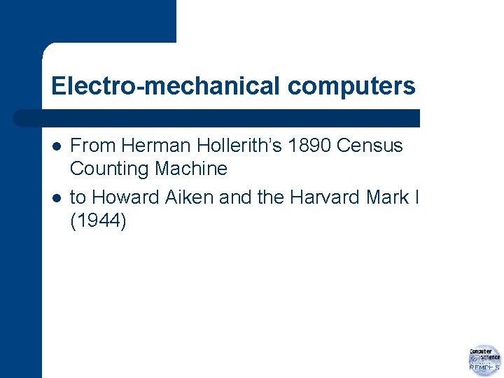 Electro-mechanical computers l l From Herman Hollerith’s 1890 Census Counting Machine to Howard Aiken