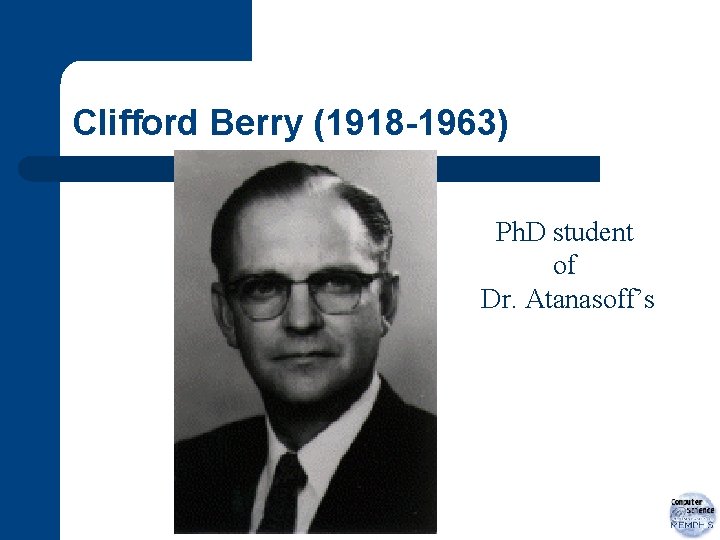 Clifford Berry (1918 -1963) Ph. D student of Dr. Atanasoff’s 