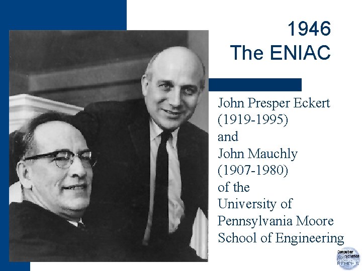 1946 The ENIAC John Presper Eckert (1919 -1995) and John Mauchly (1907 -1980) of