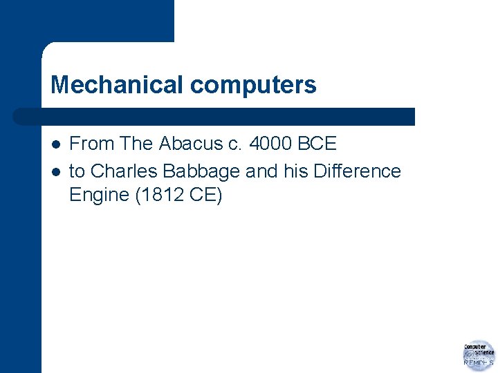 Mechanical computers l l From The Abacus c. 4000 BCE to Charles Babbage and