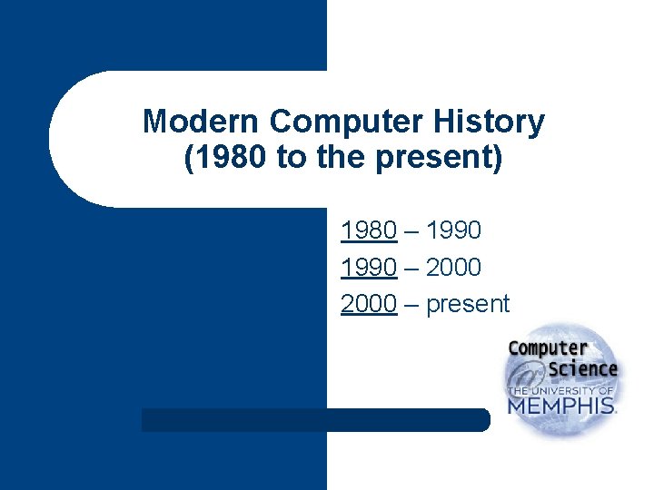 Modern Computer History (1980 to the present) 1980 – 1990 – 2000 – present