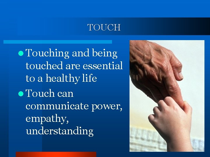 TOUCH l Touching and being touched are essential to a healthy life l Touch