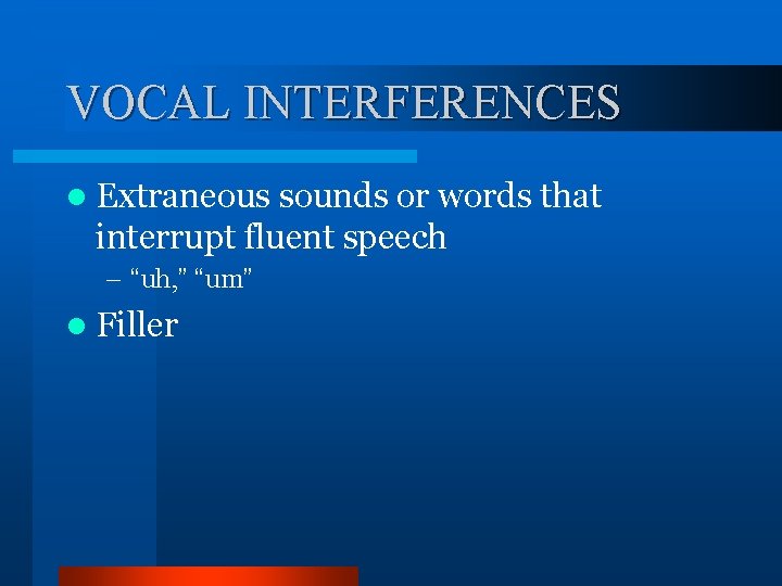 VOCAL INTERFERENCES l Extraneous sounds or words that interrupt fluent speech – “uh, ”