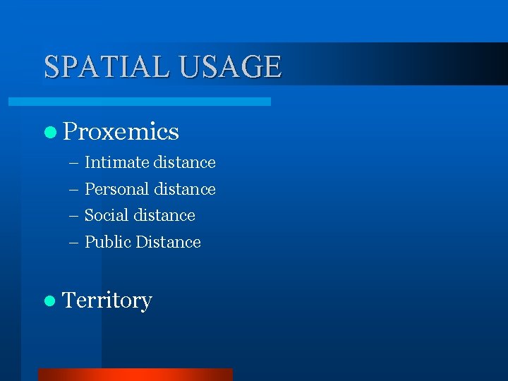 SPATIAL USAGE l Proxemics – Intimate distance – Personal distance – Social distance –