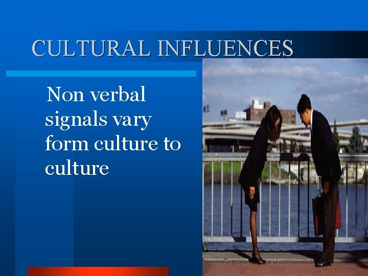 CULTURAL INFLUENCES Non verbal signals vary form culture to culture 