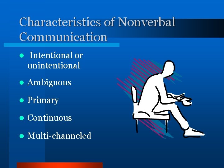 Characteristics of Nonverbal Communication l Intentional or unintentional l Ambiguous l Primary l Continuous