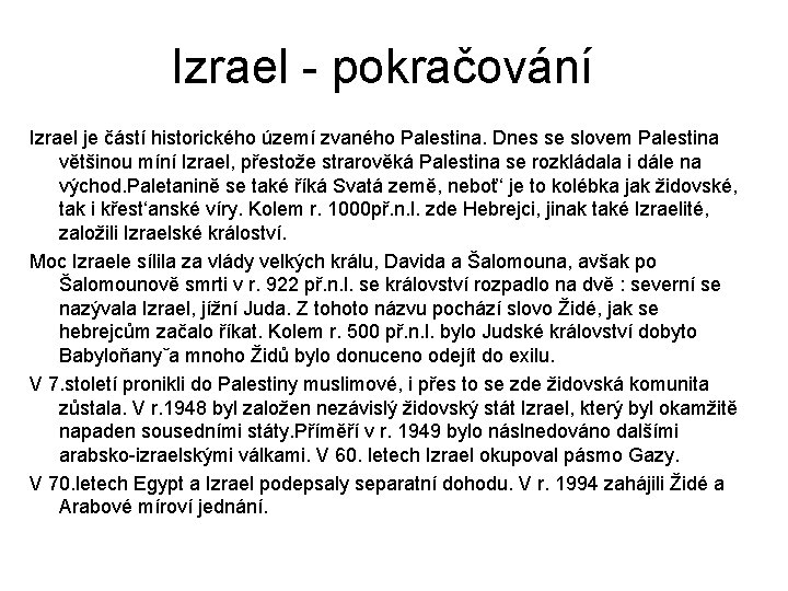 Izrael - pokračování Izrael je částí historického území zvaného Palestina. Dnes se slovem Palestina