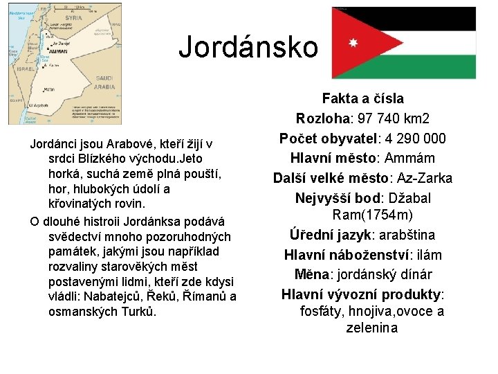 Jordánsko Jordánci jsou Arabové, kteří žijí v srdci Blízkého východu. Jeto horká, suchá země