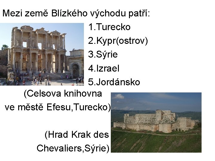 Mezi země Blízkého východu patří: 1. Turecko 2. Kypr(ostrov) 3. Sýrie 4. Izrael 5.