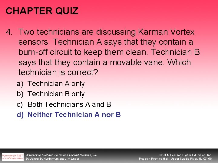 CHAPTER QUIZ 4. Two technicians are discussing Karman Vortex sensors. Technician A says that