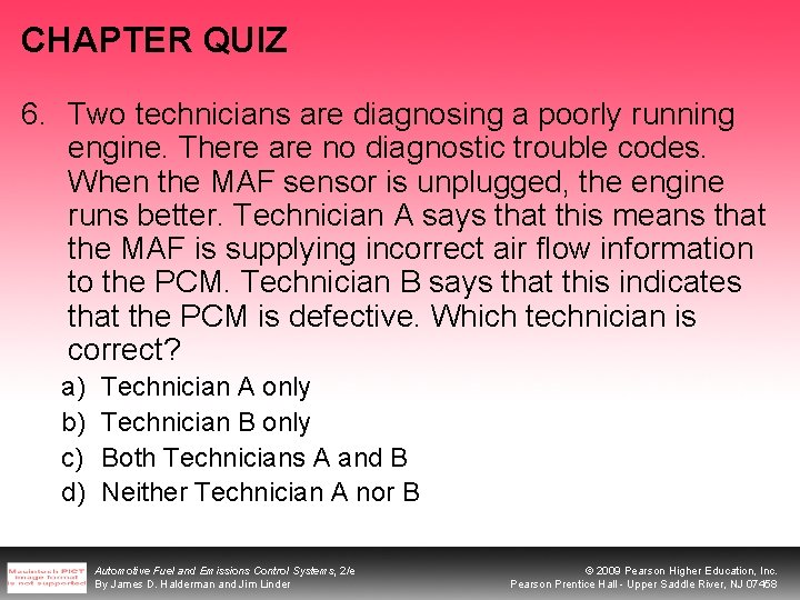 CHAPTER QUIZ 6. Two technicians are diagnosing a poorly running engine. There are no