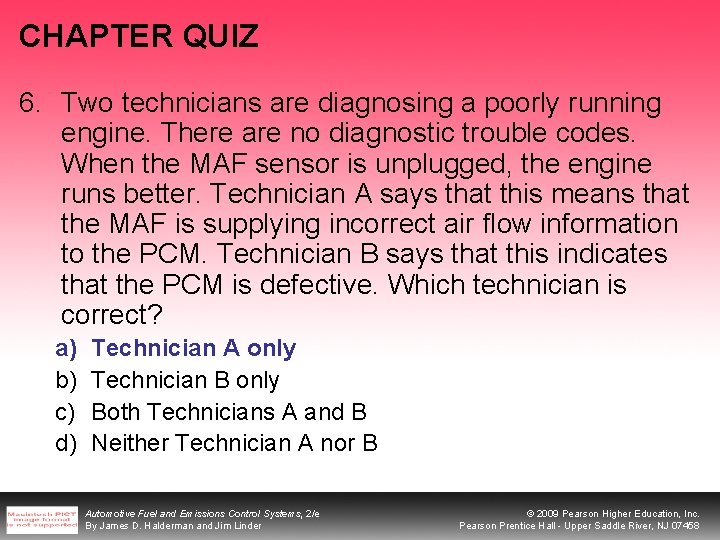 CHAPTER QUIZ 6. Two technicians are diagnosing a poorly running engine. There are no