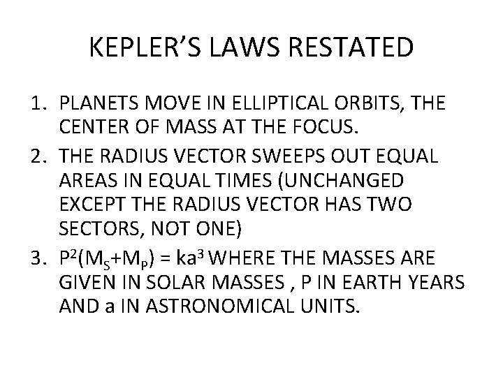 KEPLER’S LAWS RESTATED 1. PLANETS MOVE IN ELLIPTICAL ORBITS, THE CENTER OF MASS AT