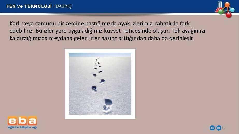 FEN ve TEKNOLOJİ / BASINÇ Karlı veya çamurlu bir zemine bastığımızda ayak izlerimizi rahatlıkla