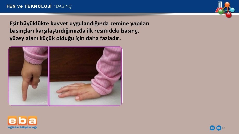 FEN ve TEKNOLOJİ / BASINÇ Eşit büyüklükte kuvvet uygulandığında zemine yapılan basınçları karşılaştırdığımızda ilk