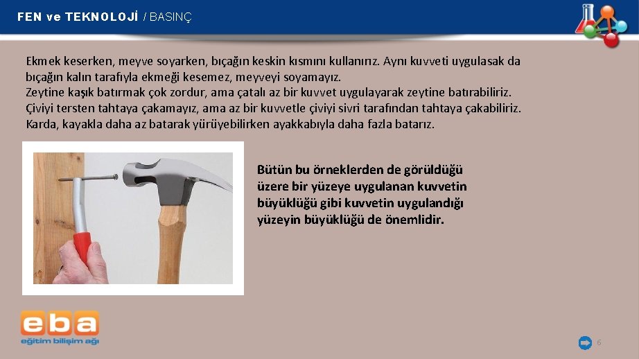 FEN ve TEKNOLOJİ / BASINÇ Ekmek keserken, meyve soyarken, bıçağın keskin kısmını kullanırız. Aynı