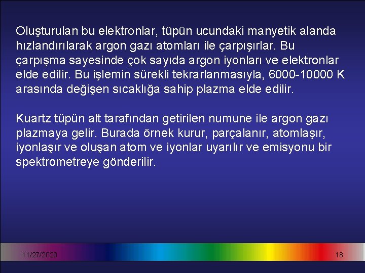 Oluşturulan bu elektronlar, tüpün ucundaki manyetik alanda hızlandırılarak argon gazı atomları ile çarpışırlar. Bu