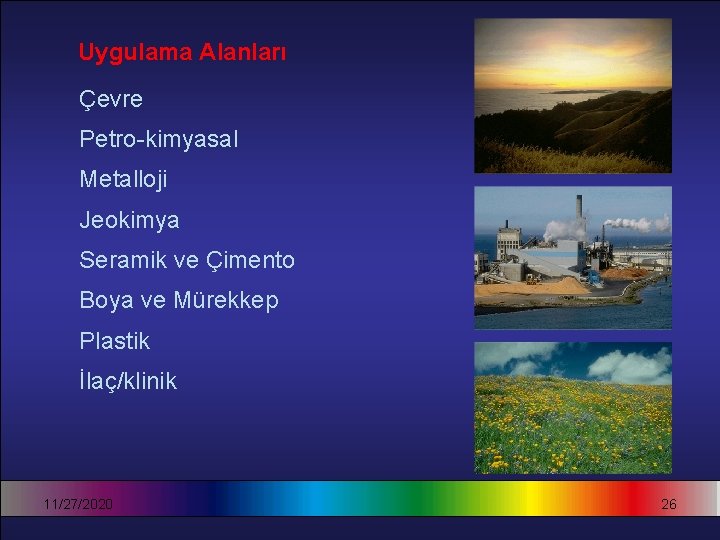 Uygulama Alanları Çevre Petro-kimyasal Metalloji Jeokimya Seramik ve Çimento Boya ve Mürekkep Plastik İlaç/klinik