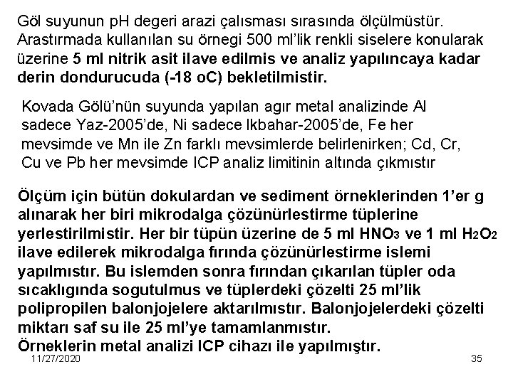 Göl suyunun p. H degeri arazi çalısması sırasında ölçülmüstür. Arastırmada kullanılan su örnegi 500