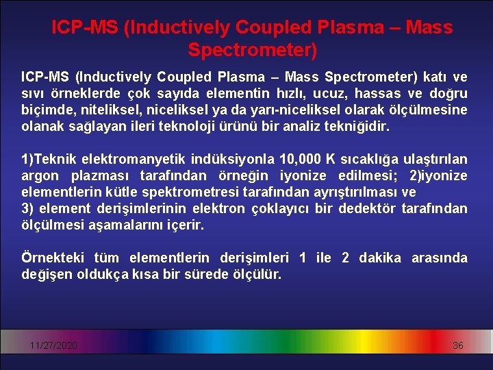 ICP-MS (Inductively Coupled Plasma – Mass Spectrometer) katı ve sıvı örneklerde çok sayıda elementin